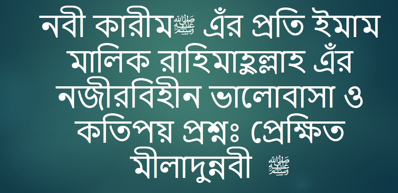 নবী কারীমﷺ এঁর প্রতি ইমাম মালিক রাহিমাহুল্লাহ এঁর নজীরবিহীন ভালোবাসা ও কতিপয় প্রশ্নঃ প্রেক্ষিত মীলাদুন্নবী ﷺ